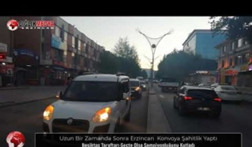 Uzun bir aradan Sonra Erzincan'da İlk Konvoy. Beşiktaş Kutlaması