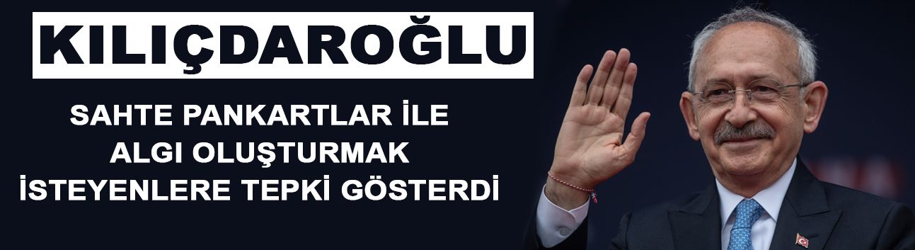 Kılıçdaroğlu Sahte Pankartlara Tepki Gösterdi